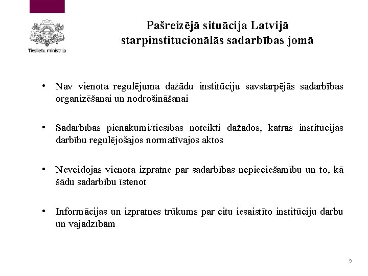 Pašreizējā situācija Latvijā starpinstitucionālās sadarbības jomā • Nav vienota regulējuma dažādu institūciju savstarpējās sadarbības