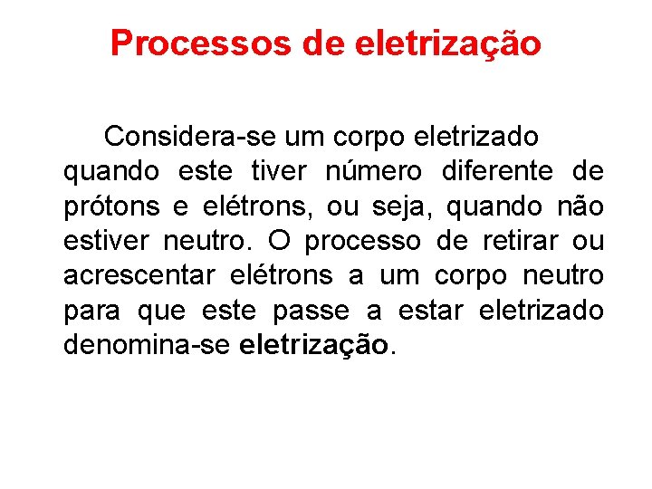 Processos de eletrização Considera-se um corpo eletrizado quando este tiver número diferente de prótons