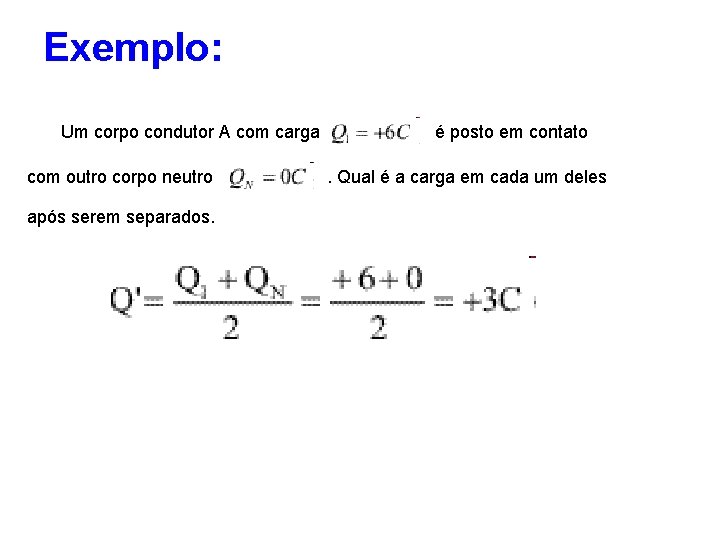 Exemplo: Um corpo condutor A com carga com outro corpo neutro após serem separados.