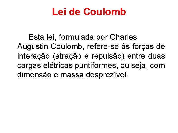 Lei de Coulomb Esta lei, formulada por Charles Augustin Coulomb, refere-se às forças de