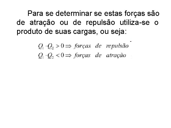 Para se determinar se estas forças são de atração ou de repulsão utiliza-se o