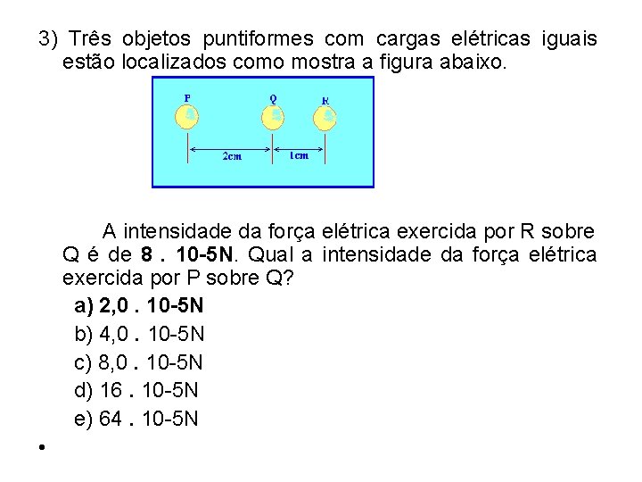 3) Três objetos puntiformes com cargas elétricas iguais estão localizados como mostra a figura