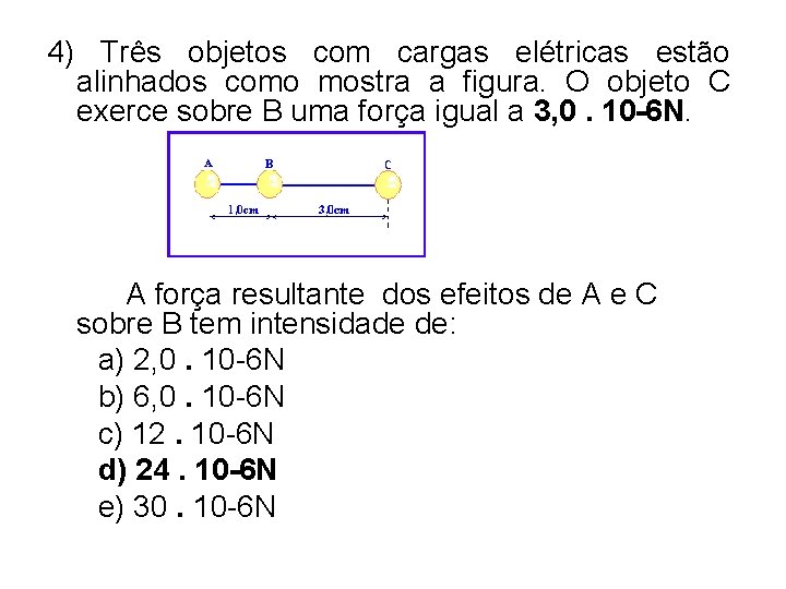 4) Três objetos com cargas elétricas estão alinhados como mostra a figura. O objeto