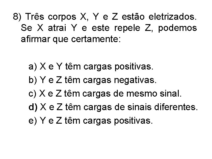 8) Três corpos X, Y e Z estão eletrizados. Se X atrai Y e