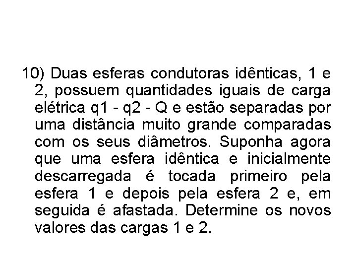 10) Duas esferas condutoras idênticas, 1 e 2, possuem quantidades iguais de carga elétrica