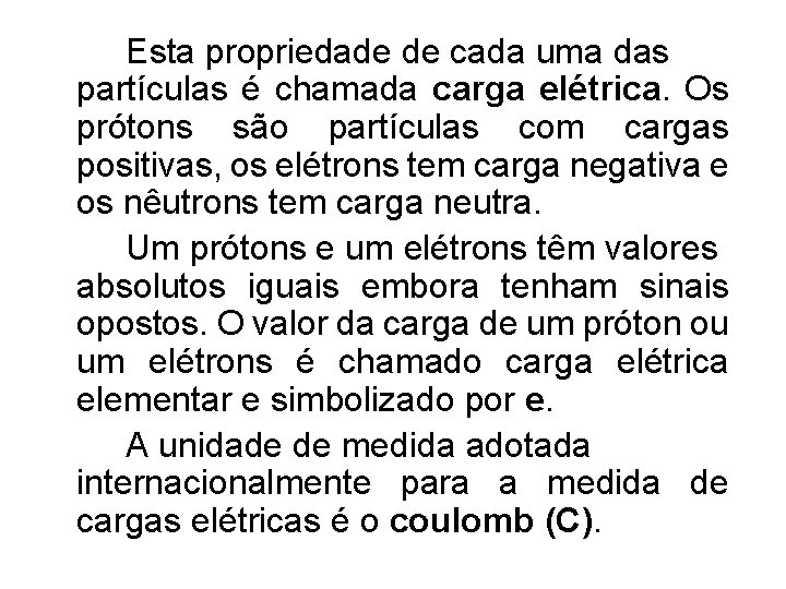 Esta propriedade de cada uma das partículas é chamada carga elétrica. Os prótons são