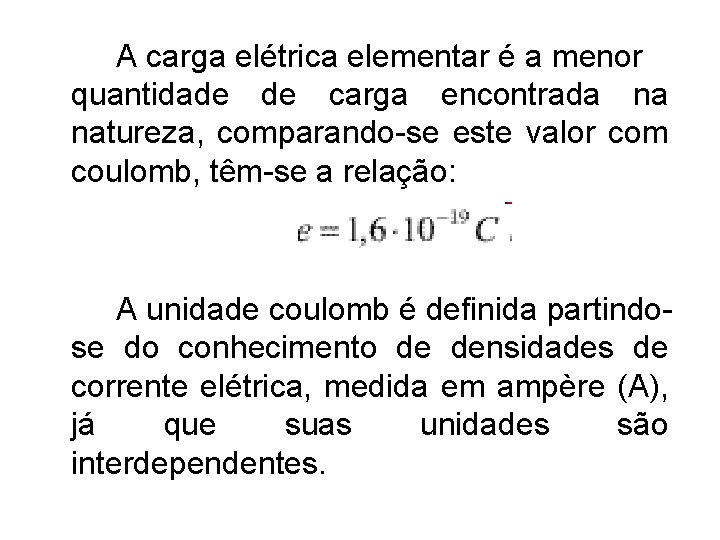 A carga elétrica elementar é a menor quantidade de carga encontrada na natureza, comparando-se