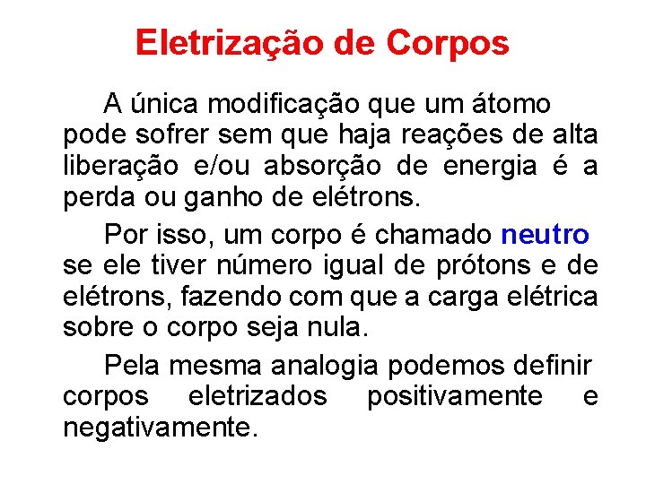 Eletrização de Corpos A única modificação que um átomo pode sofrer sem que haja