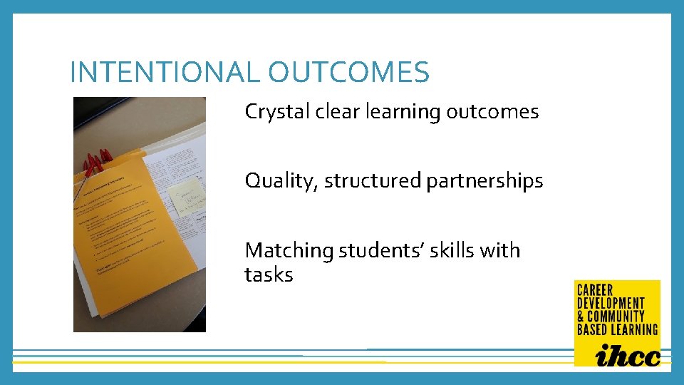 INTENTIONAL OUTCOMES Crystal clearning outcomes Quality, structured partnerships Matching students’ skills with tasks 