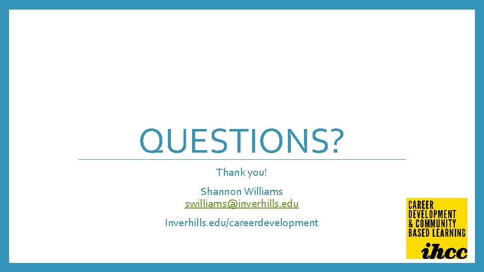 QUESTIONS? Thank you! Shannon Williams swilliams@inverhills. edu Inverhills. edu/careerdevelopment 