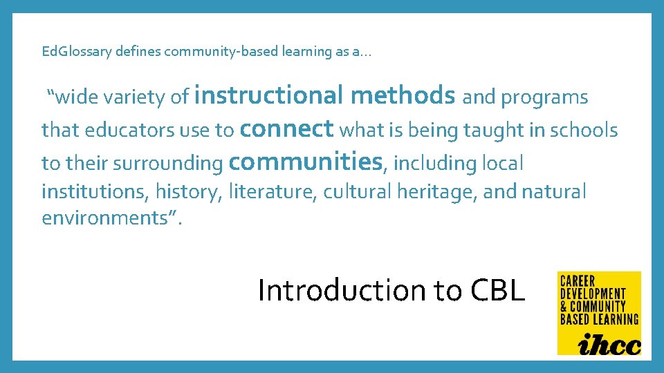 Ed. Glossary defines community-based learning as a… “wide variety of instructional methods and programs