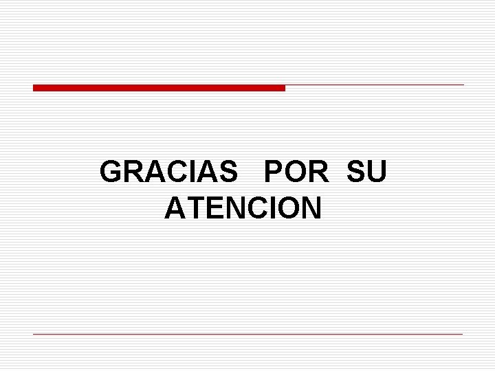 GRACIAS POR SU ATENCION 