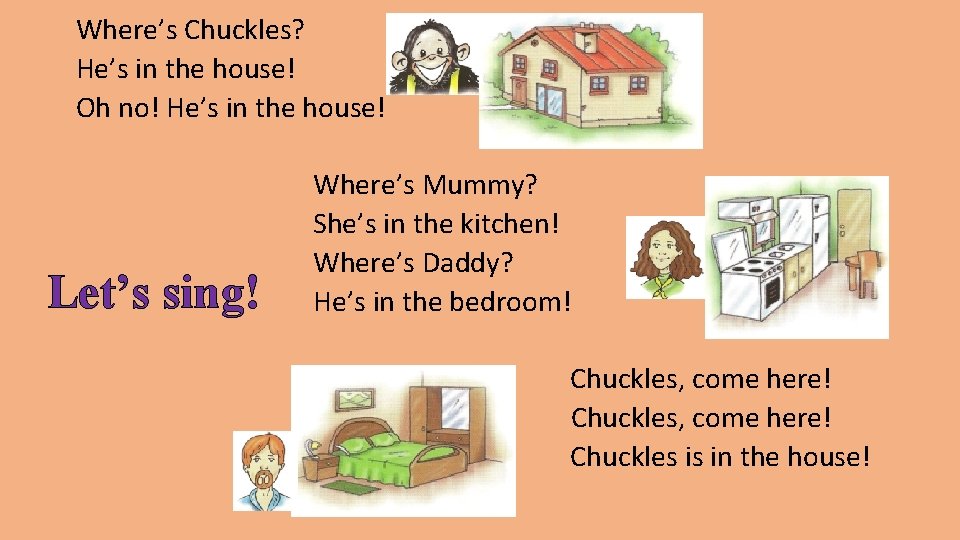 Where’s Chuckles? He’s in the house! Oh no! He’s in the house! Let’s sing!