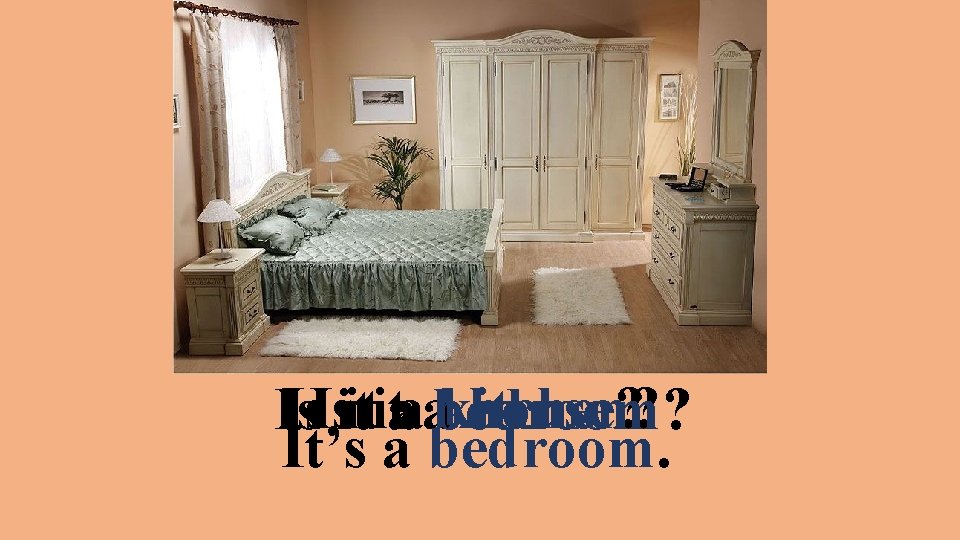 Is. Isitititaaabedroom? kitchen? house? Is It’s a bedroom. 