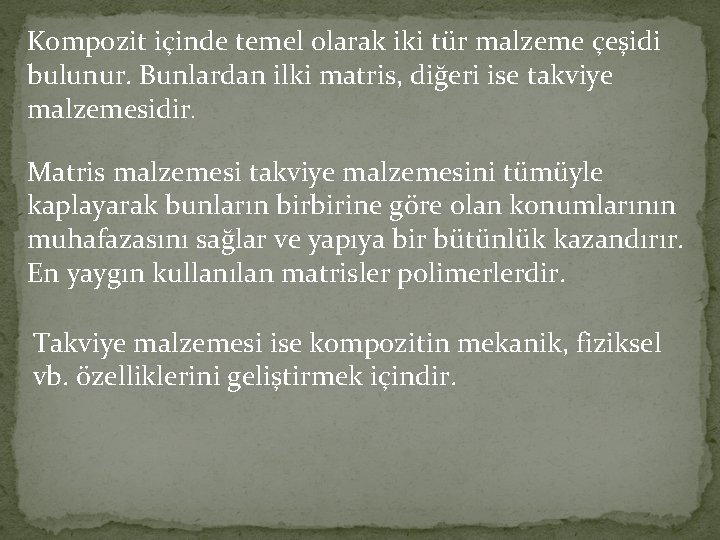 Kompozit içinde temel olarak iki tür malzeme çeşidi bulunur. Bunlardan ilki matris, diğeri ise