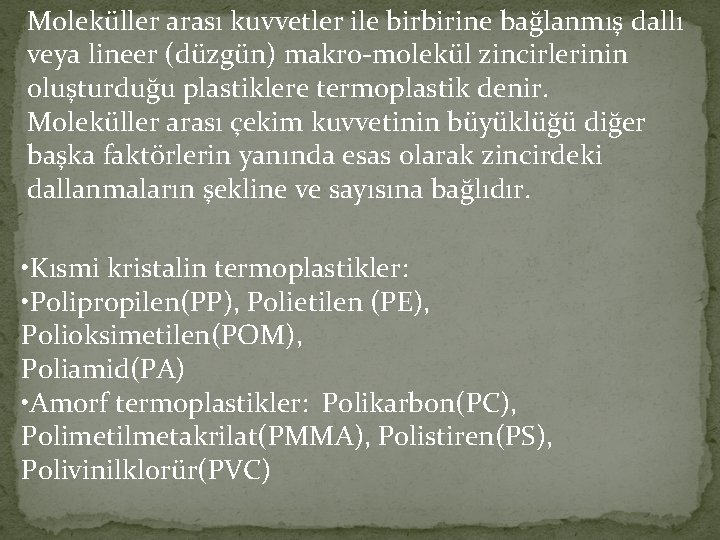 Moleküller arası kuvvetler ile birbirine bağlanmış dallı veya lineer (düzgün) makro-molekül zincirlerinin oluşturduğu plastiklere