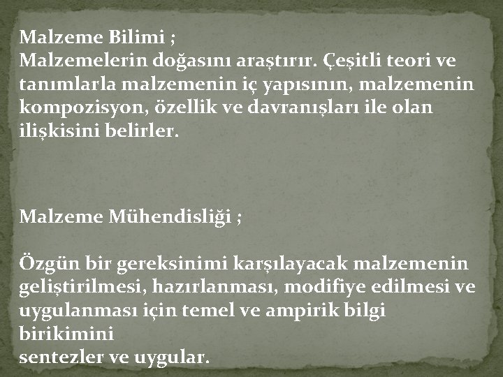 Malzeme Bilimi ; Malzemelerin doğasını araştırır. Çeşitli teori ve tanımlarla malzemenin iç yapısının, malzemenin