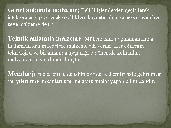 Genel anlamda malzeme; Belirli işlemlerden geçirilerek isteklere cevap verecek özelliklere kavuşturulan ve işe yarayan