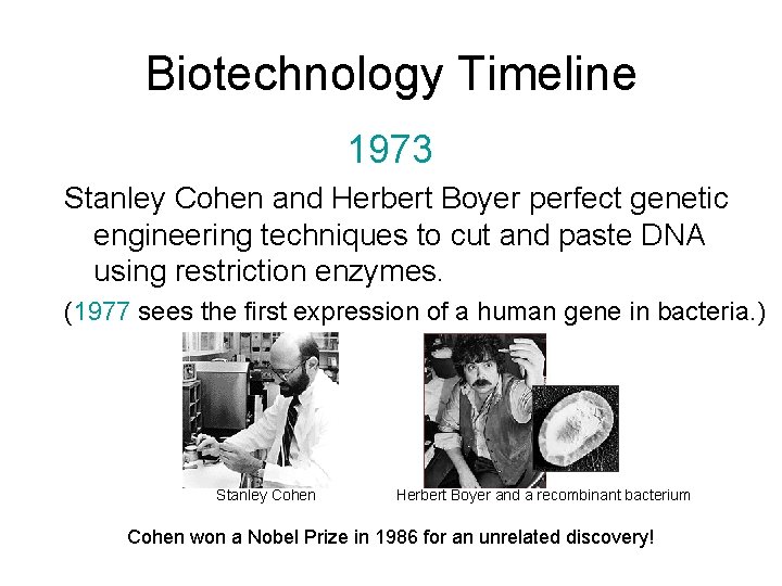 Biotechnology Timeline 1973 Stanley Cohen and Herbert Boyer perfect genetic engineering techniques to cut