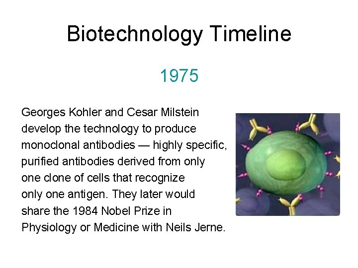 Biotechnology Timeline 1975 Georges Kohler and Cesar Milstein develop the technology to produce monoclonal