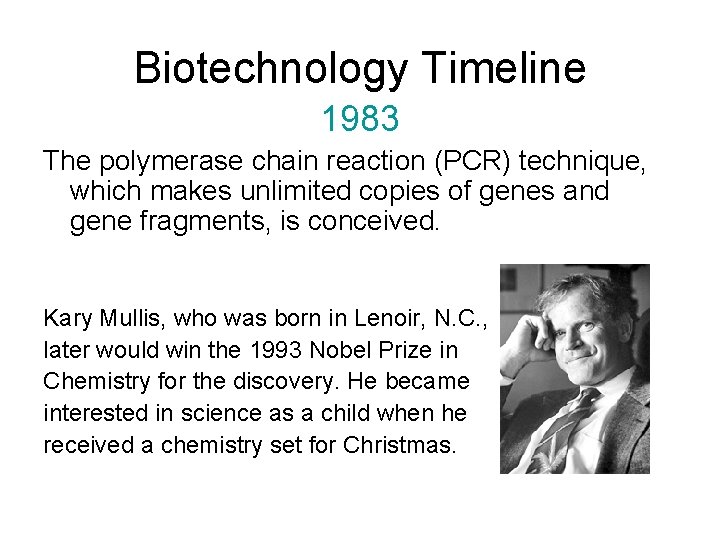 Biotechnology Timeline 1983 The polymerase chain reaction (PCR) technique, which makes unlimited copies of