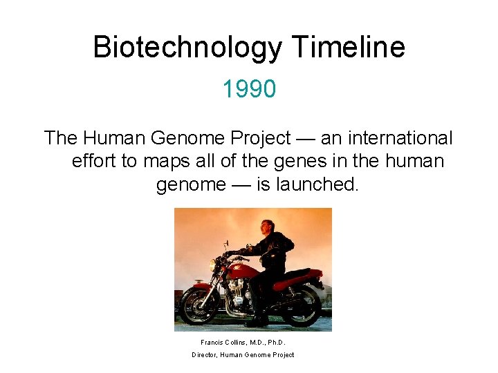 Biotechnology Timeline 1990 The Human Genome Project — an international effort to maps all