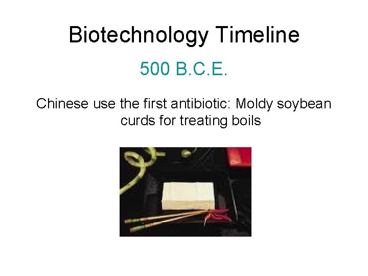 Biotechnology Timeline 500 B. C. E. Chinese use the first antibiotic: Moldy soybean curds