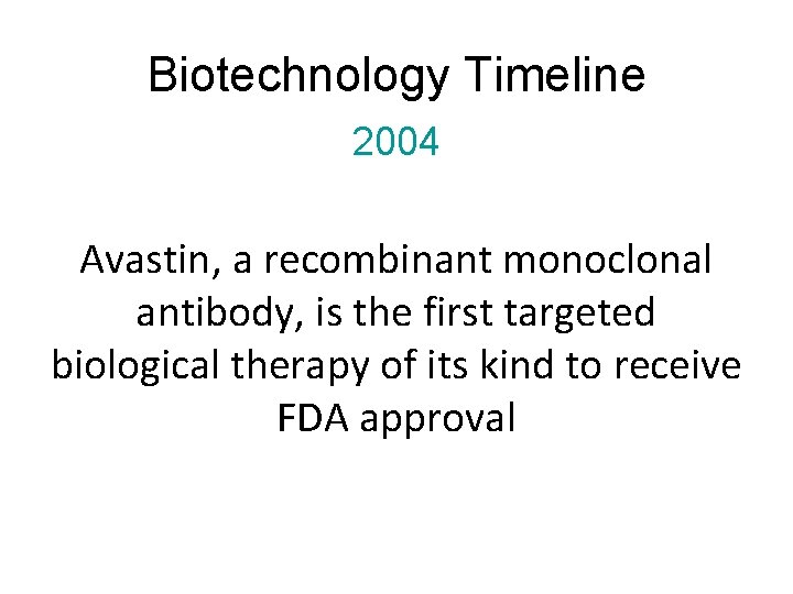 Biotechnology Timeline 2004 Avastin, a recombinant monoclonal antibody, is the first targeted biological therapy