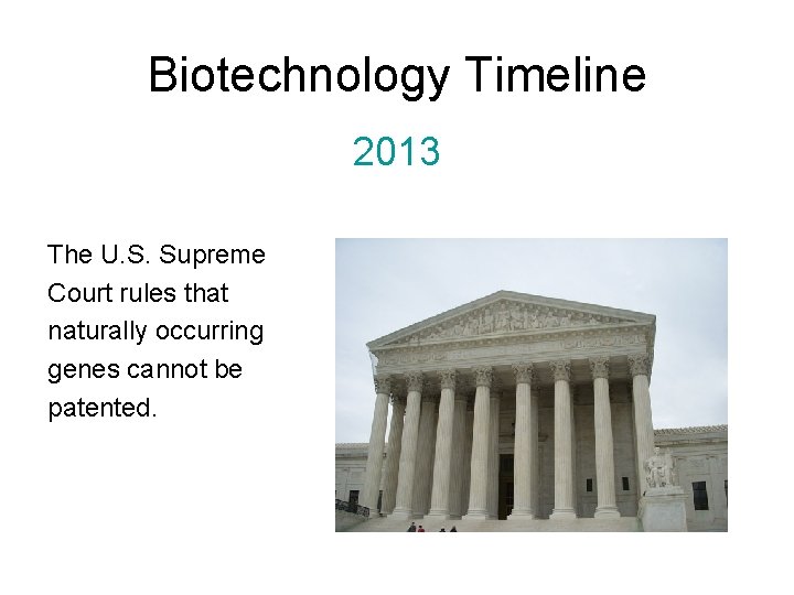 Biotechnology Timeline 2013 The U. S. Supreme Court rules that naturally occurring genes cannot