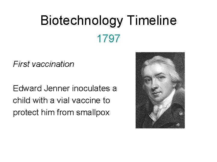 Biotechnology Timeline 1797 First vaccination Edward Jenner inoculates a child with a vial vaccine