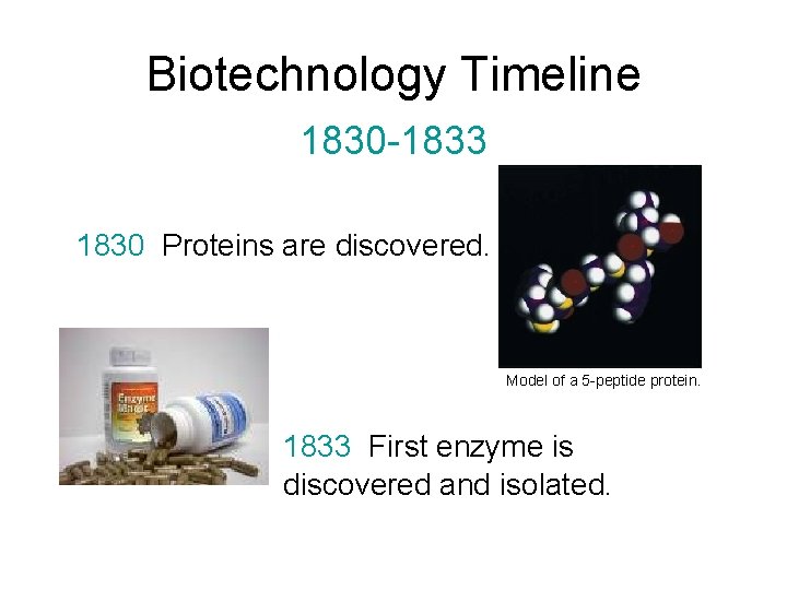 Biotechnology Timeline 1830 -1833 1830 Proteins are discovered. Model of a 5 -peptide protein.