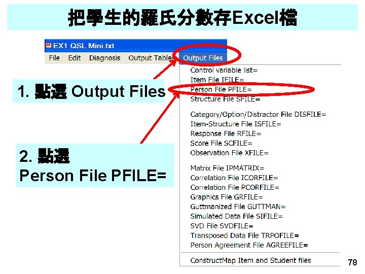 把學生的羅氏分數存Excel檔 1. 點選 Output Files 2. 點選 Person File PFILE= 78 