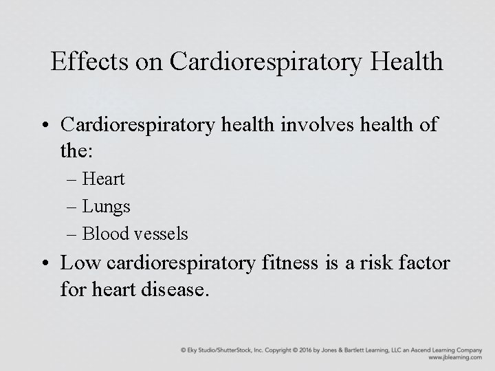 Effects on Cardiorespiratory Health • Cardiorespiratory health involves health of the: – Heart –
