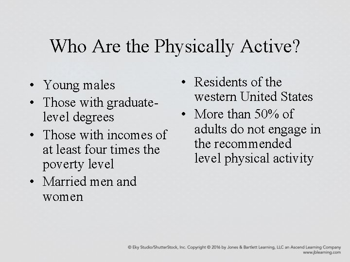 Who Are the Physically Active? • Young males • Those with graduatelevel degrees •