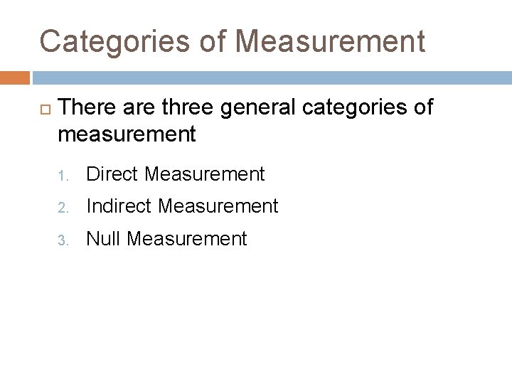 Categories of Measurement There are three general categories of measurement 1. Direct Measurement 2.