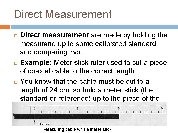 Direct Measurement Direct measurement are made by holding the measurand up to some calibrated