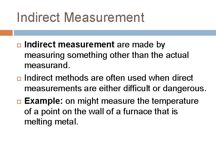 Indirect Measurement Indirect measurement are made by measuring something other than the actual measurand.