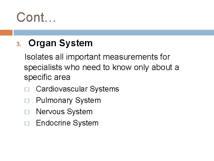 Cont… 3. Organ System Isolates all important measurements for specialists who need to know