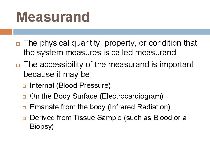 Measurand The physical quantity, property, or condition that the system measures is called measurand.