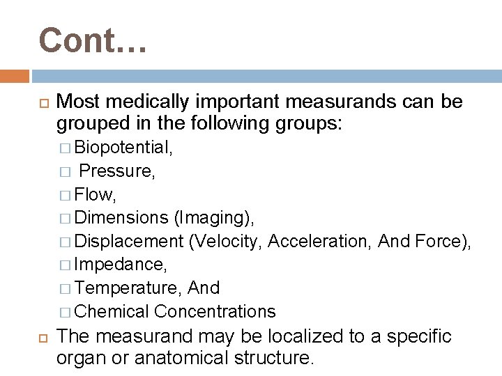 Cont… Most medically important measurands can be grouped in the following groups: � Biopotential,