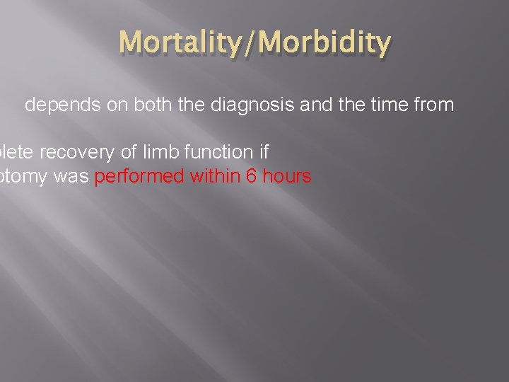 Mortality/Morbidity depends on both the diagnosis and the time from plete recovery of limb