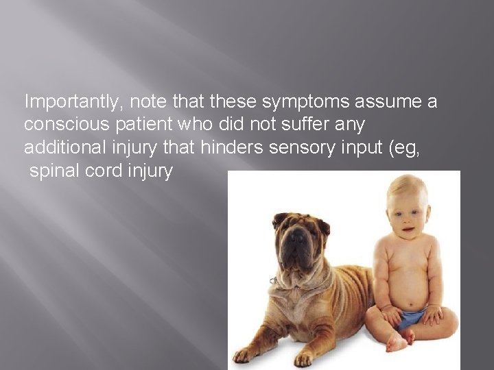 Importantly, note that these symptoms assume a conscious patient who did not suffer any