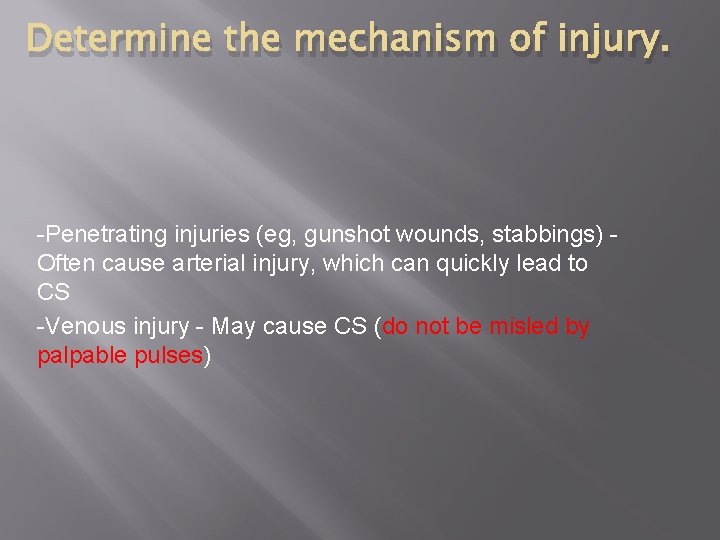 Determine the mechanism of injury. -Penetrating injuries (eg, gunshot wounds, stabbings) Often cause arterial