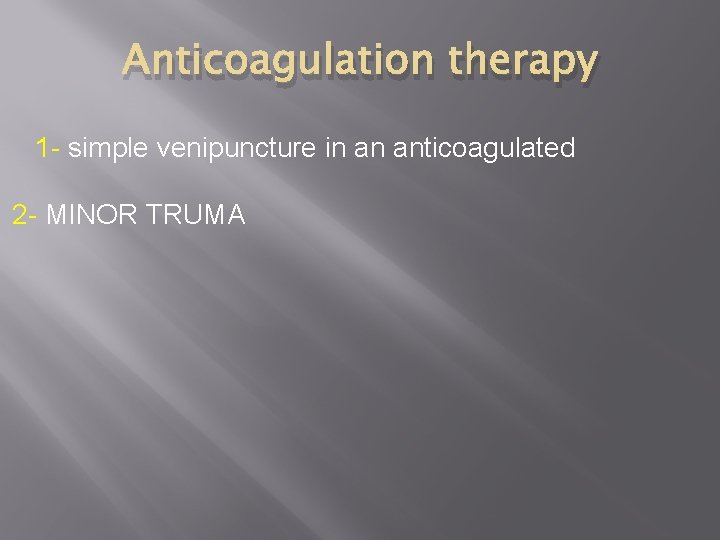 Anticoagulation therapy 1 - simple venipuncture in an anticoagulated 2 - MINOR TRUMA 