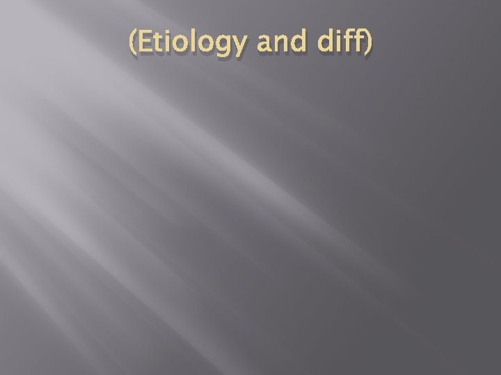 (Etiology and diff) 