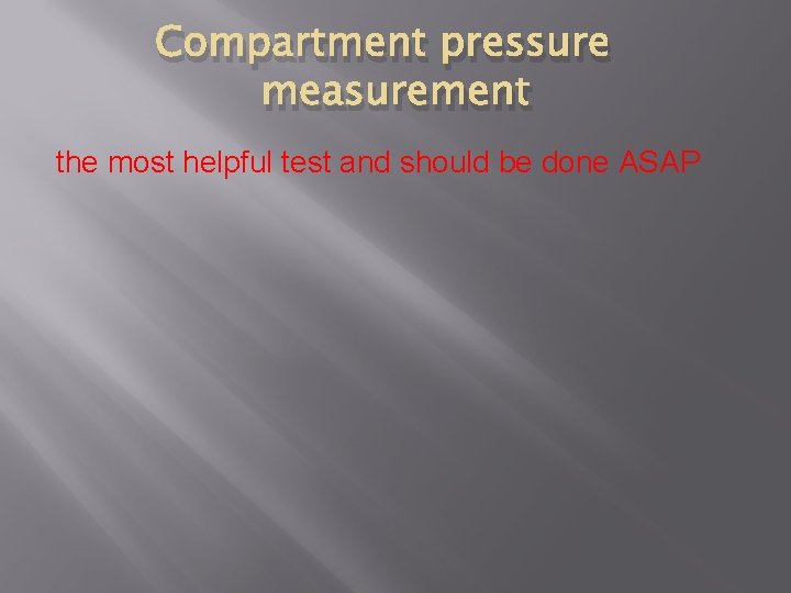 Compartment pressure measurement the most helpful test and should be done ASAP 