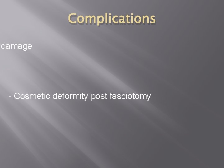 Complications damage - Cosmetic deformity post fasciotomy 