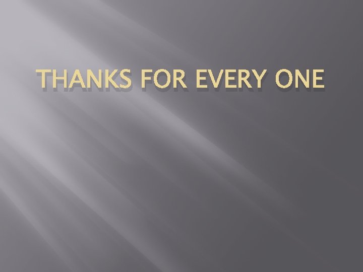 THANKS FOR EVERY ONE 