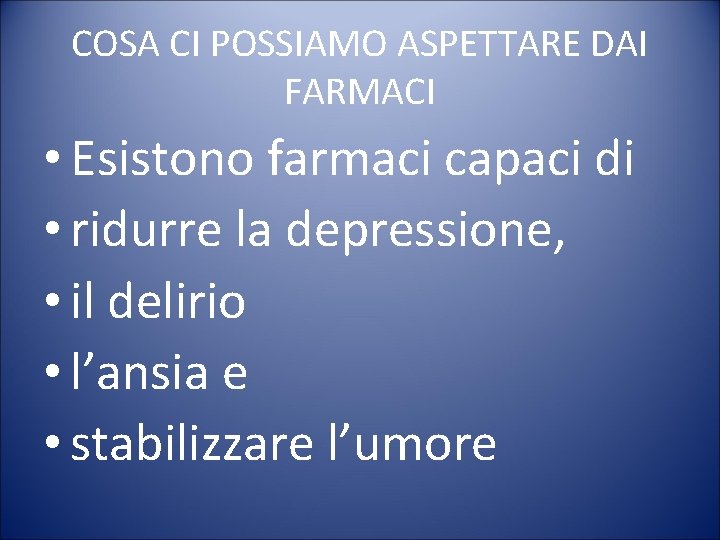 COSA CI POSSIAMO ASPETTARE DAI FARMACI • Esistono farmaci capaci di • ridurre la