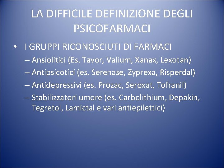 LA DIFFICILE DEFINIZIONE DEGLI PSICOFARMACI • I GRUPPI RICONOSCIUTI DI FARMACI – Ansiolitici (Es.